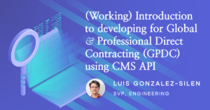 Introduction to developing for Global & Professional Direct Contracting (GPDC) using CMS API