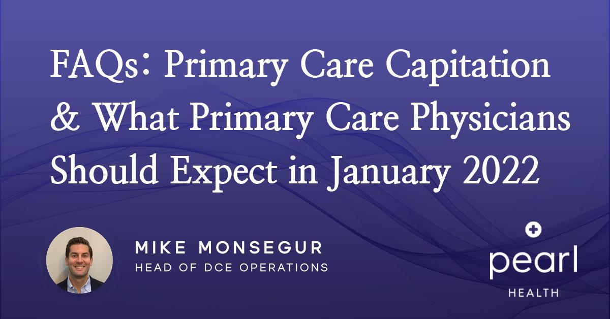FAQs - Primary Care Capitation & What Primary Care Physicians Should Expect in January 2022
