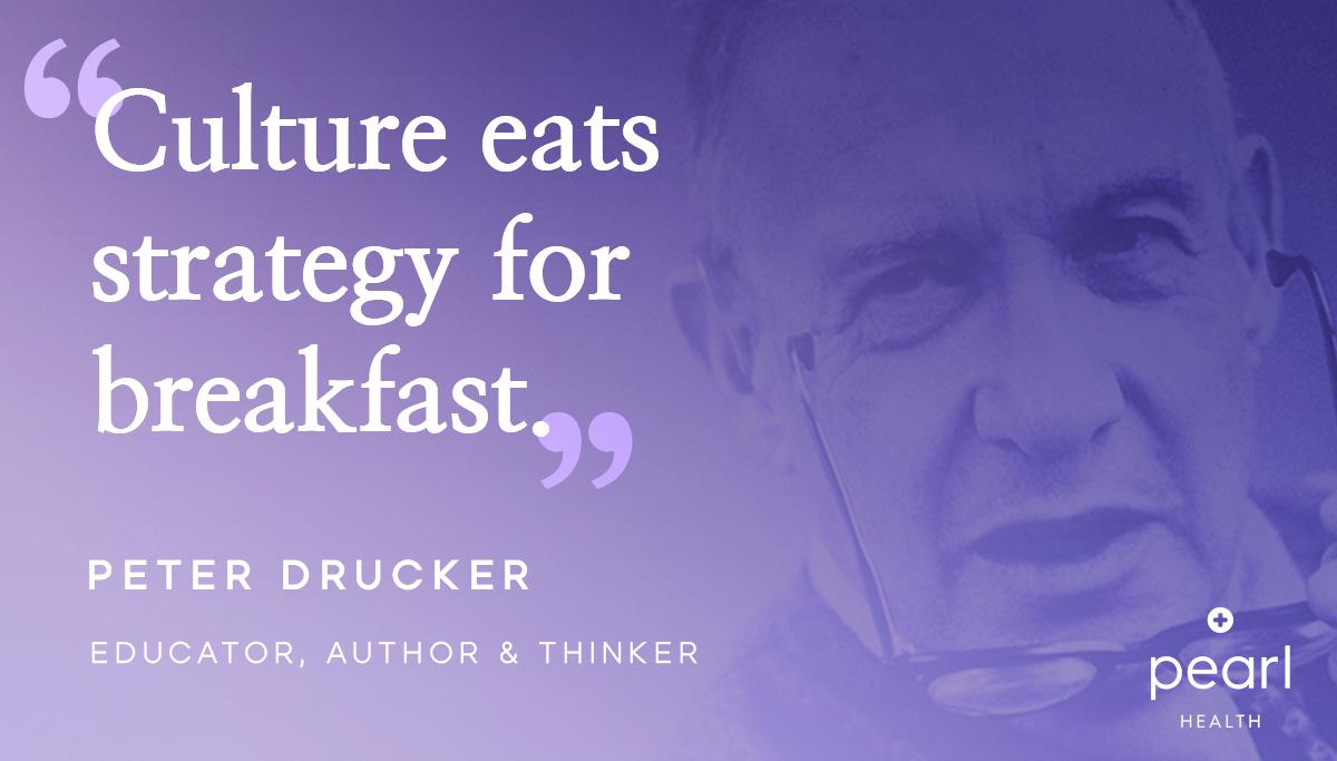 Culture eats strategy for breakfast | Peter Drucker | Pearl Health