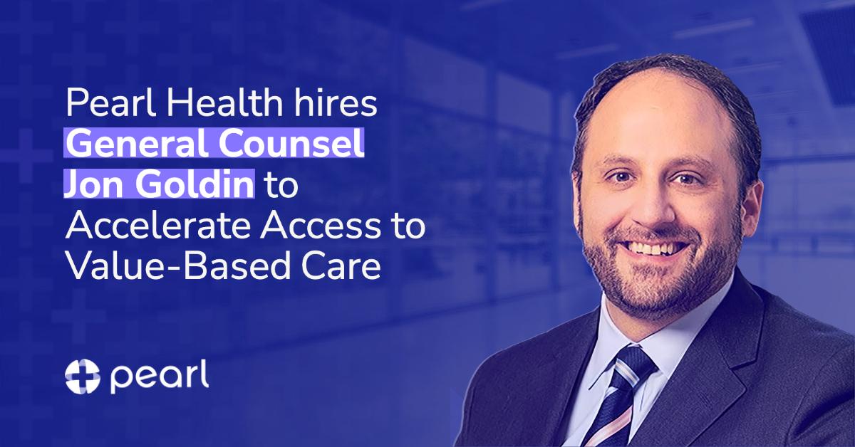 Pearl Health Hires General Counsel Jon Goldin to Accelerate Access to Value-Based Care
