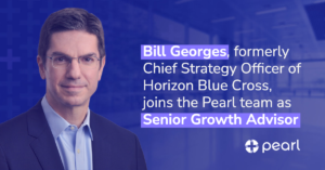 Bill Georges, formerly Chief Strategy Officer of Horizon Blue Cross, joins the Pearl team as Senior Growth Advisor