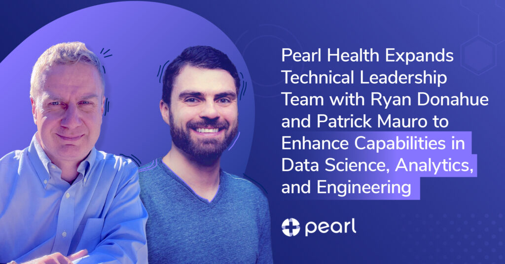 Pearl Health Expands Technical LeadershipTeam with Ryan Donahue and Patrick Mauro to Enhance Capabilities in Data Science, Analytics, and Engineering